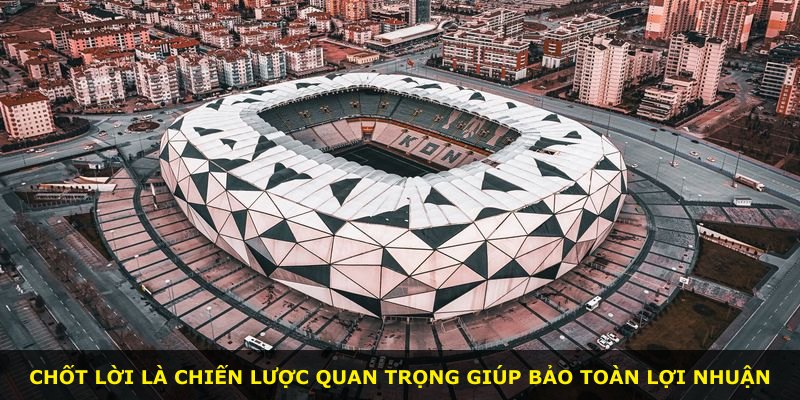 Chốt lời là chiến lược quan trọng giúp bảo toàn lợi nhuận