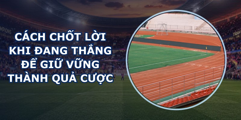 Cách Chốt Lời Khi Đang Thắng
