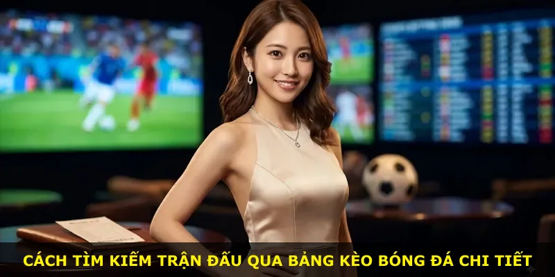 Cách tìm kiếm trận đấu qua bảng kèo bóng đá chi tiết