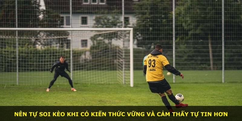 Nên tự soi kèo khi có kiến thức vững và cảm thấy tự tin hơn