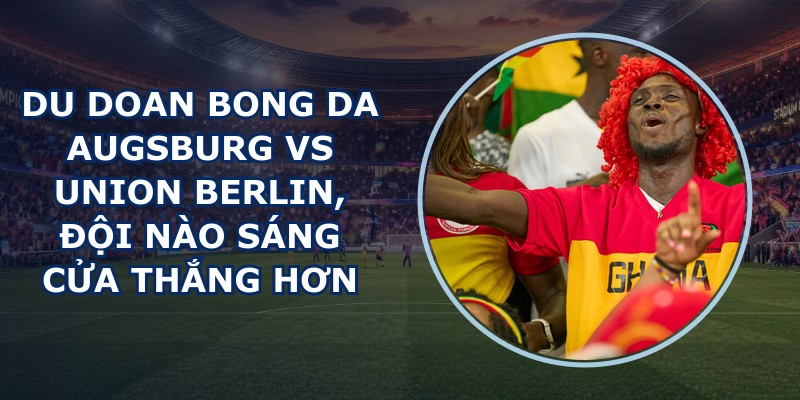 du doan bong da Augsburg vs Union Berlin