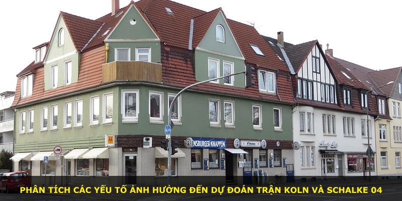 Phân tích các yếu tố ảnh hưởng đến dự đoán trận Koln và Schalke 04