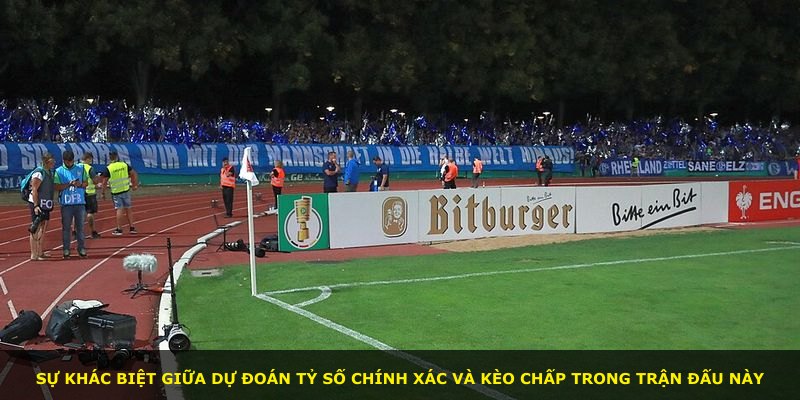 Sự khác biệt giữa dự đoán tỷ số chính xác và kèo chấp trong trận đấu này