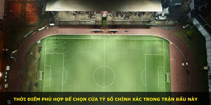 Thời điểm phù hợp để chọn cửa tỷ số chính xác trong trận đấu này