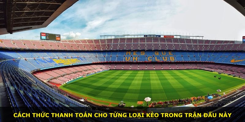Cách thức thanh toán cho từng loại kèo trong trận đấu này
