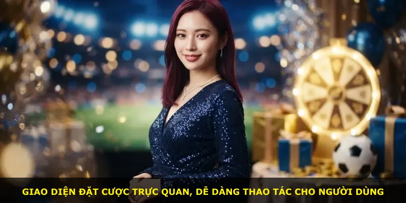 Giao diện đặt cược trực quan, dễ dàng thao tác cho người dùng
