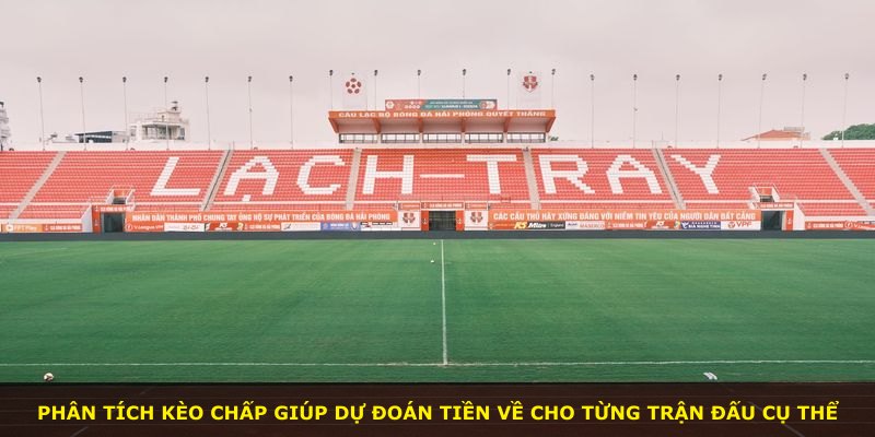 Phân tích kèo chấp giúp dự đoán tiền về cho từng trận đấu cụ thể