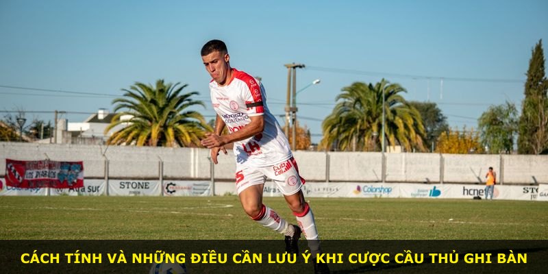 Cách tính và những điều cần lưu ý khi cược cầu thủ ghi bàn