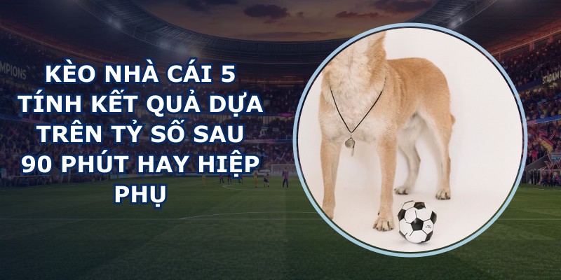 Kèo Nhà Cái 5