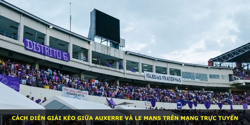 Cách diễn giải kèo giữa Auxerre và Le Mans trên mạng trực tuyến