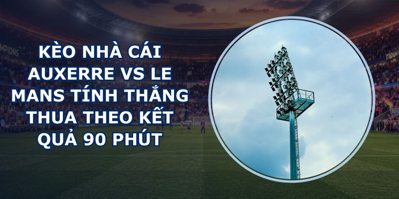 kèo nhà cái Auxerre vs Le Mans
