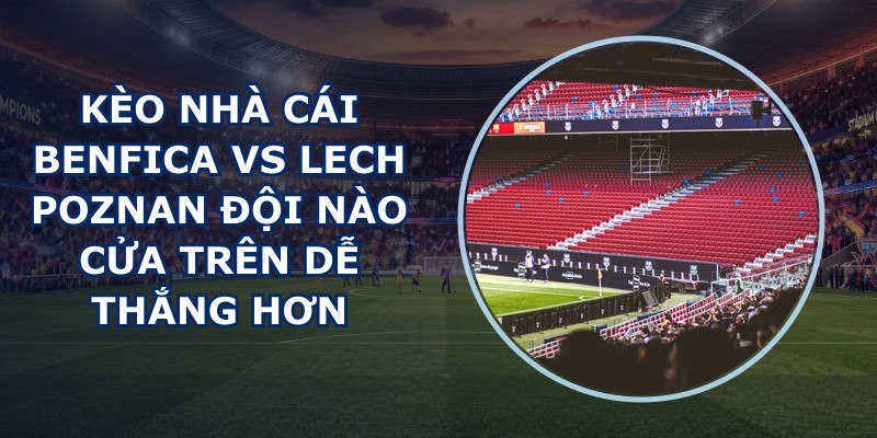 kèo nhà cái Benfica vs Lech Poznan