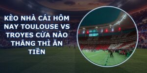 kèo nhà cái hôm nay Toulouse vs Troyes