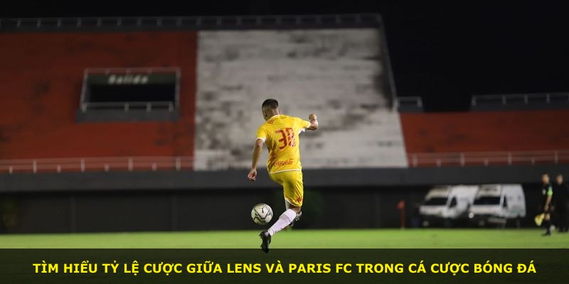 Tìm hiểu tỷ lệ cược giữa Lens và Paris FC trong cá cược bóng đá