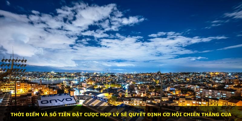 Thời điểm và số tiền đặt cược hợp lý sẽ quyết định cơ hội chiến thắng của