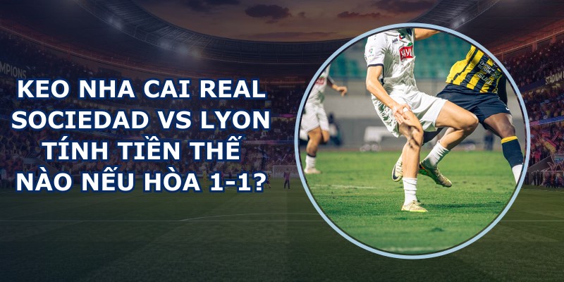 keo nha cai Real Sociedad vs Lyon