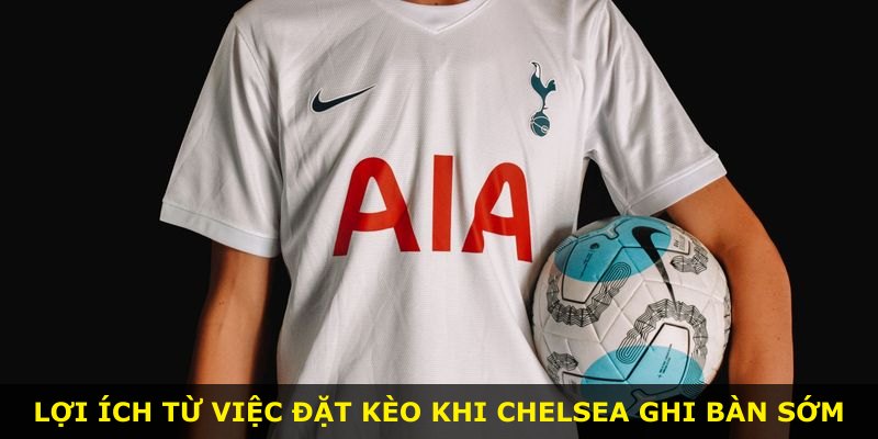 Lợi ích từ việc đặt kèo khi Chelsea ghi bàn sớm