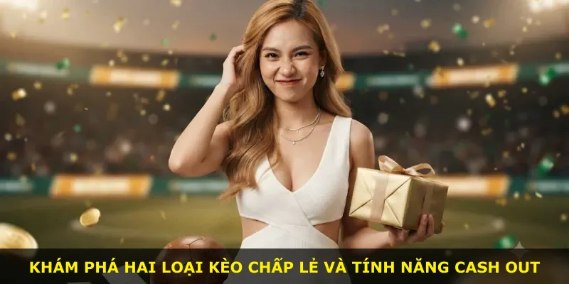Khám phá hai loại kèo chấp lẻ và tính năng cash out