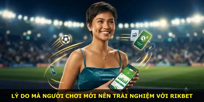 Lý do mà người chơi mới nên trải nghiệm với Rikbet