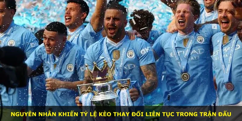 Nguyên nhân khiến tỷ lệ kèo thay đổi liên tục trong trận đấu