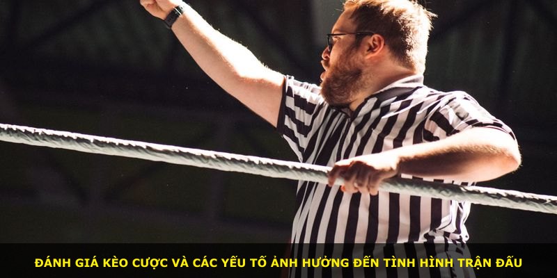 Đánh giá kèo cược và các yếu tố ảnh hưởng đến tình hình trận đấu