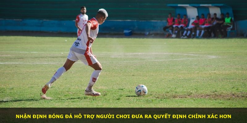 Nhận định bóng đá hỗ trợ người chơi đưa ra quyết định chính xác hơn