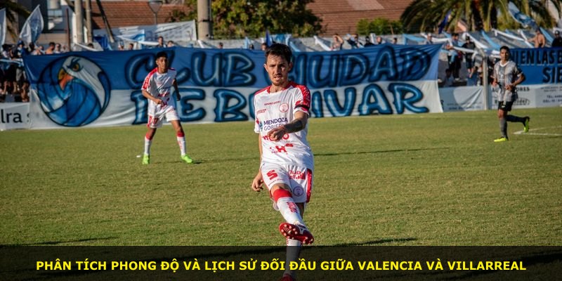 Phân tích phong độ và lịch sử đối đầu giữa Valencia và Villarreal