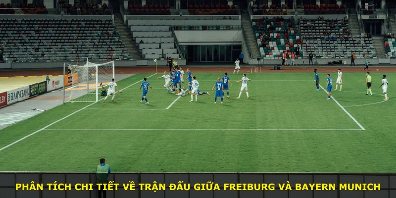 Phân tích chi tiết về trận đấu giữa Freiburg và Bayern Munich