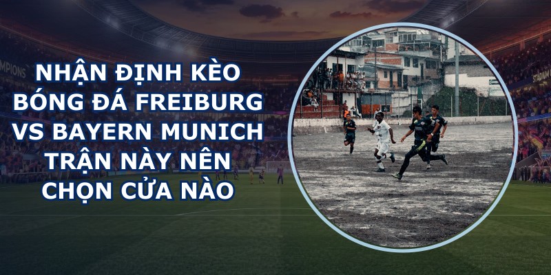 nhận định kèo bóng đá Freiburg vs Bayern Munich