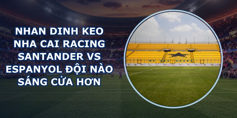 nhan dinh keo nha cai Racing Santander vs Espanyol