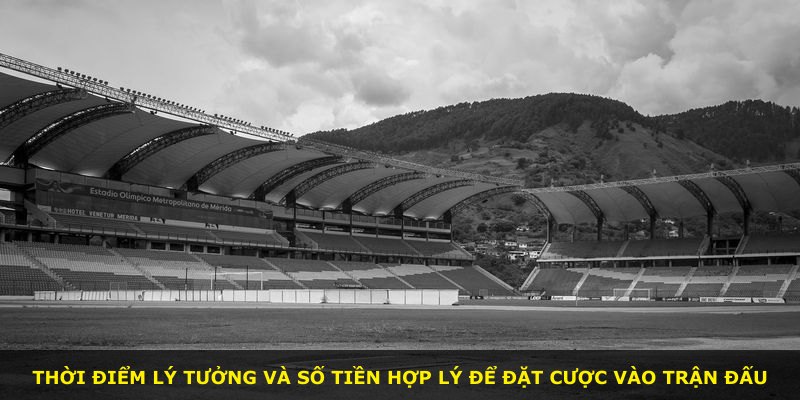Thời điểm lý tưởng và số tiền hợp lý để đặt cược vào trận đấu
