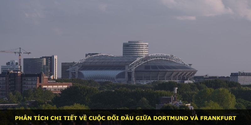 Phân tích chi tiết về cuộc đối đầu giữa Dortmund và Frankfurt