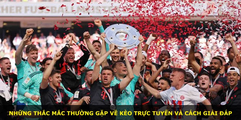 Những thắc mắc thường gặp về kèo trực tuyến và cách giải đáp