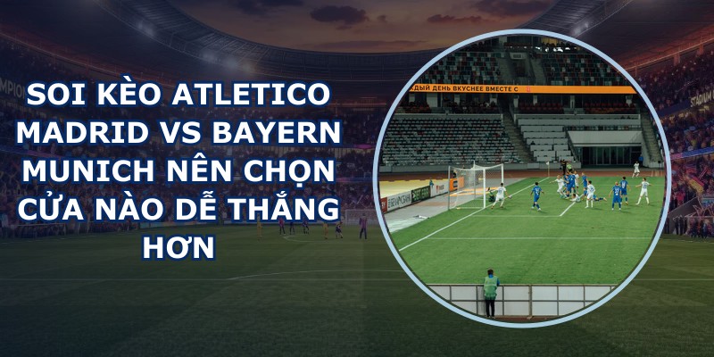 soi kèo Atletico Madrid vs Bayern Munich
