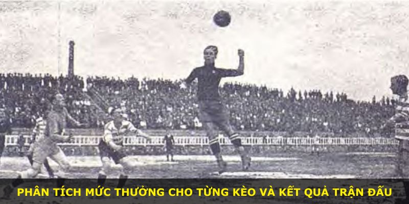 Phân tích mức thưởng cho từng kèo và kết quả trận đấu