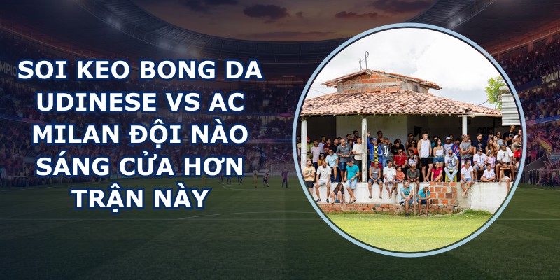 soi keo bong da Udinese vs AC Milan