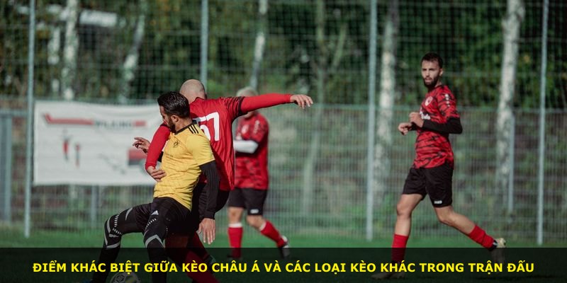 Điểm khác biệt giữa kèo châu Á và các loại kèo khác trong trận đấu
