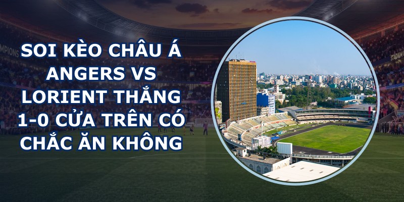 soi kèo châu Á Angers vs Lorient