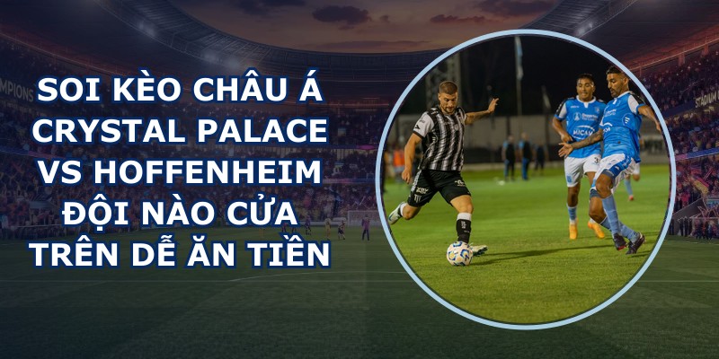 soi kèo châu Á Crystal Palace vs Hoffenheim