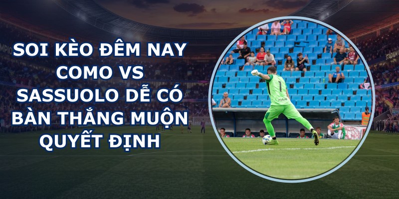 soi kèo đêm nay Como vs Sassuolo