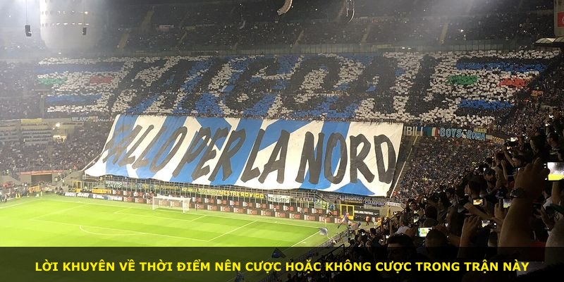 Lời khuyên về thời điểm nên cược hoặc không cược trong trận này