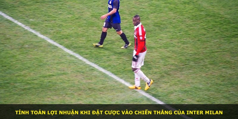Tính toán lợi nhuận khi đặt cược vào chiến thắng của Inter Milan