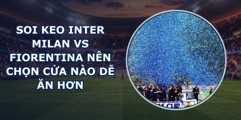 soi keo Inter Milan vs Fiorentina