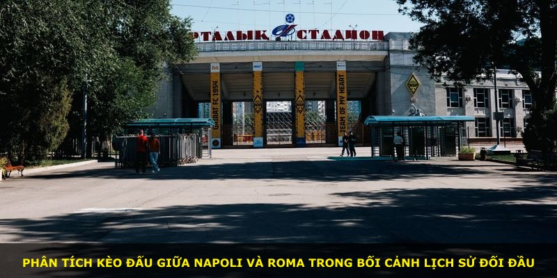 Phân tích kèo đấu giữa Napoli và Roma trong bối cảnh lịch sử đối đầu