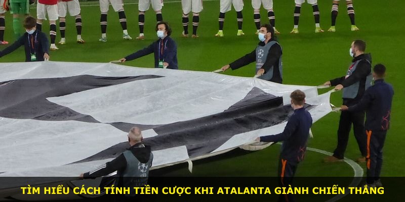 Tìm hiểu cách tính tiền cược khi Atalanta giành chiến thắng