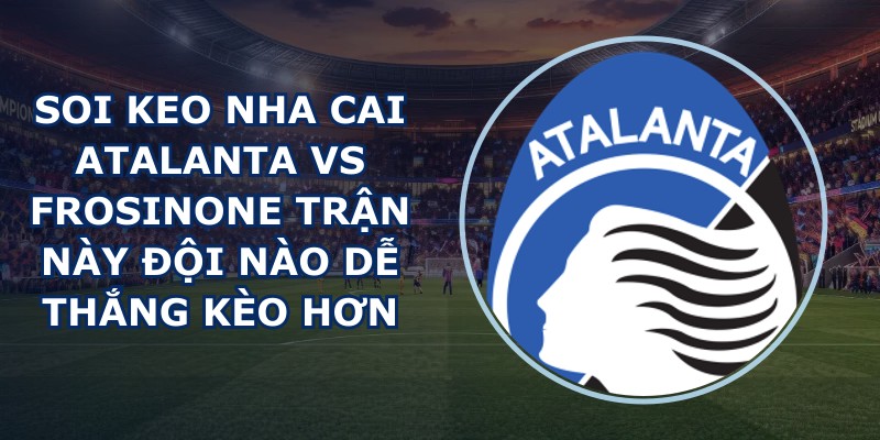 soi keo nha cai Atalanta vs Frosinone
