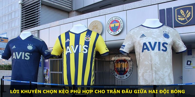 Lời khuyên chọn kèo phù hợp cho trận đấu giữa hai đội bóng