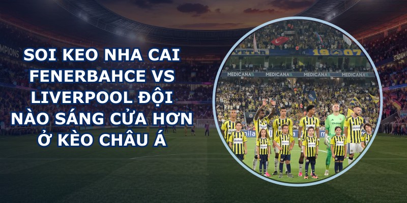 soi keo nha cai Fenerbahce vs Liverpool