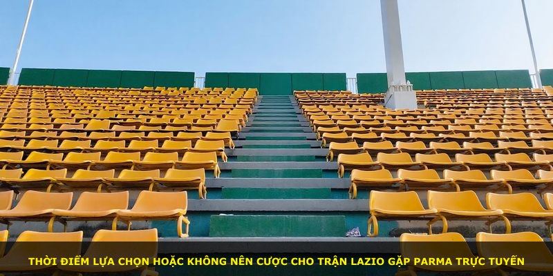 Thời điểm lựa chọn hoặc không nên cược cho trận Lazio gặp Parma trực tuyến