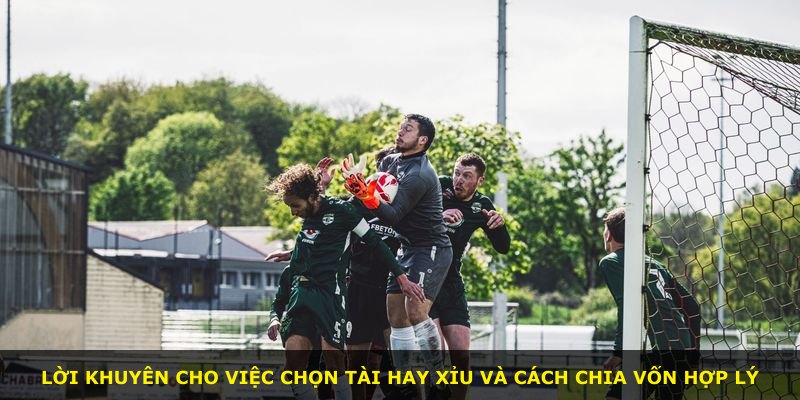 Lời khuyên cho việc chọn tài hay xỉu và cách chia vốn hợp lý